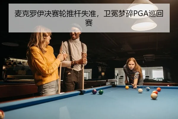麦克罗伊决赛轮推杆失准，卫冕梦碎PGA巡回赛